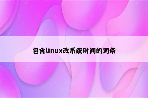 包含linux改系统时间的词条