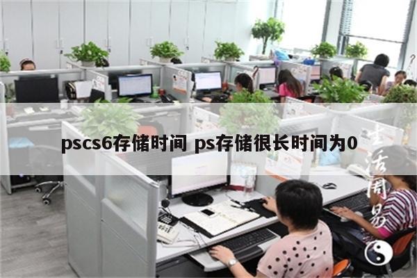 pscs6存储时间 ps存储很长时间为0