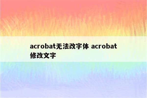 acrobat无法改字体 acrobat修改文字