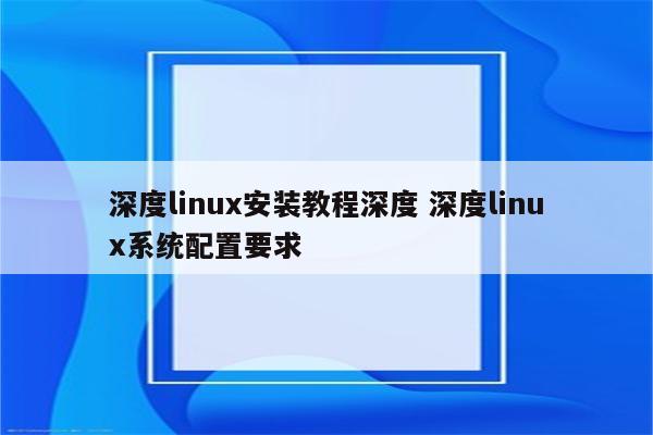 深度linux安装教程深度 深度linux系统配置要求