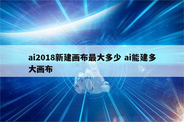 ai2018新建画布最大多少 ai能建多大画布
