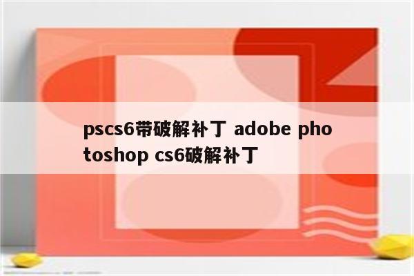 pscs6带破解补丁 adobe photoshop cs6破解补丁
