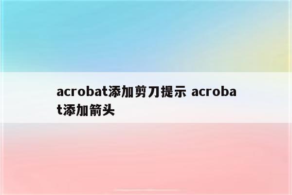 acrobat添加剪刀提示 acrobat添加箭头