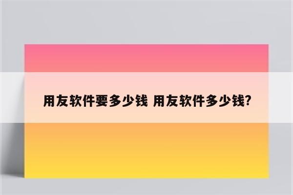用友软件要多少钱 用友软件多少钱?