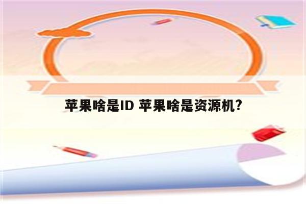 苹果啥是ID 苹果啥是资源机?