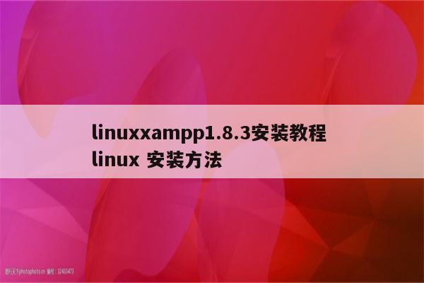 linuxxampp1.8.3安装教程 linux 安装方法