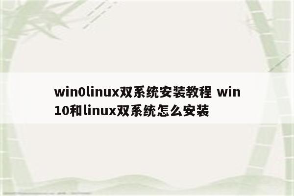 win0linux双系统安装教程 win10和linux双系统怎么安装