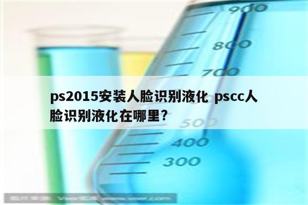 ps2015安装人脸识别液化 pscc人脸识别液化在哪里?