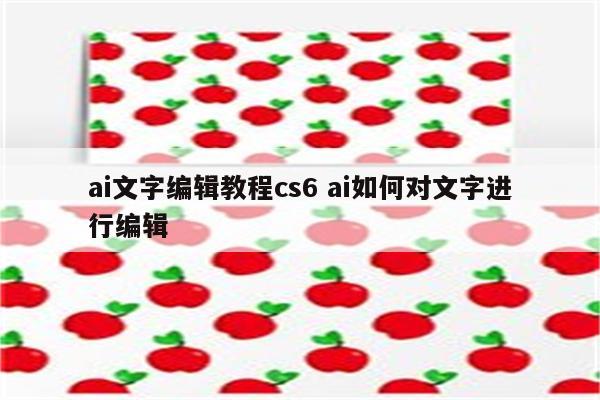 ai文字编辑教程cs6 ai如何对文字进行编辑