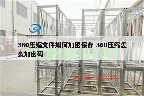 360压缩文件如何加密保存 360压缩怎么加密码