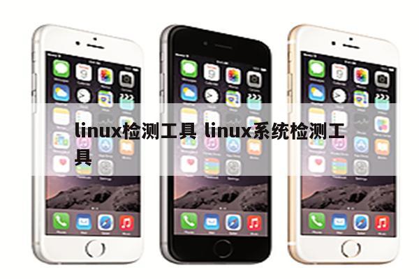 linux检测工具 linux系统检测工具
