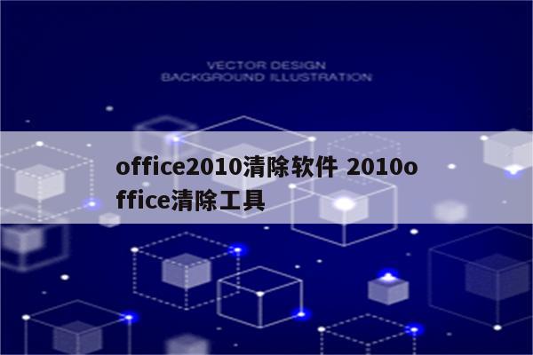 office2010清除软件 2010office清除工具