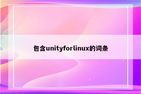 包含unityforlinux的词条