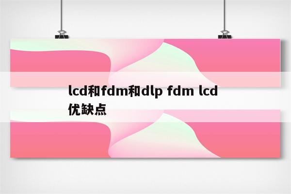 lcd和fdm和dlp fdm lcd 优缺点