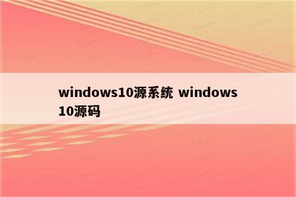 windows10源系统 windows10源码