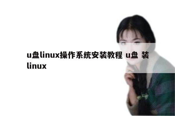 u盘linux操作系统安装教程 u盘 装linux