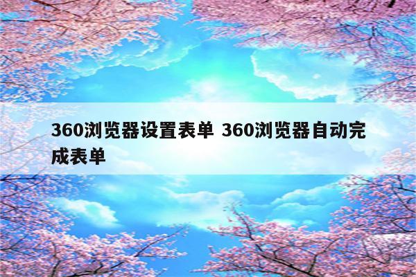 360浏览器设置表单 360浏览器自动完成表单