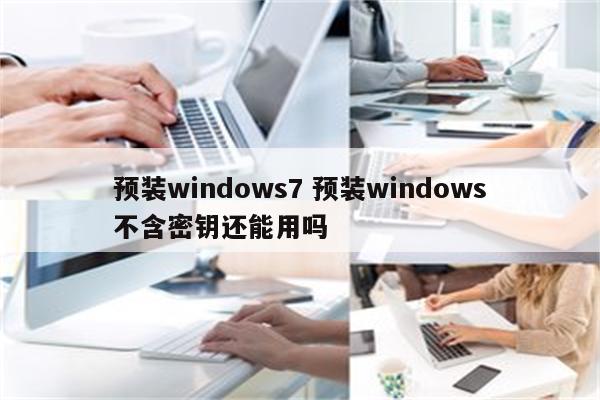 预装windows7 预装windows不含密钥还能用吗