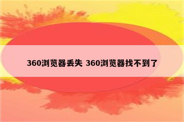 360浏览器丢失 360浏览器找不到了