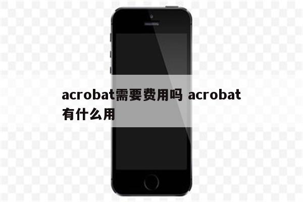 acrobat需要费用吗 acrobat有什么用