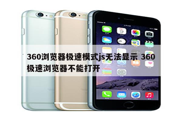360浏览器极速模式js无法显示 360极速浏览器不能打开