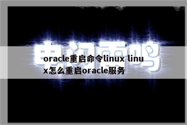 oracle重启命令linux linux怎么重启oracle服务
