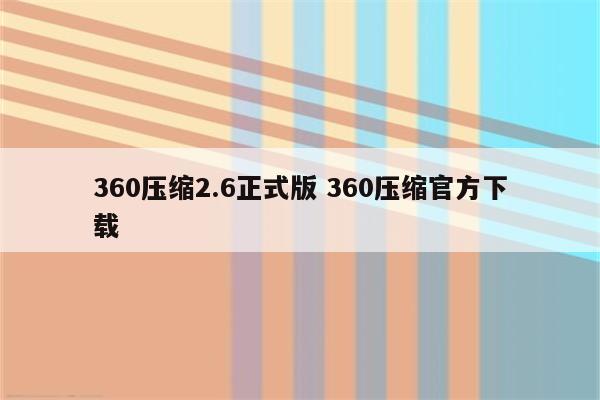 360压缩2.6正式版 360压缩官方下载