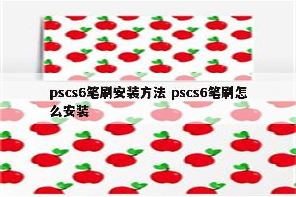 pscs6笔刷安装方法 pscs6笔刷怎么安装