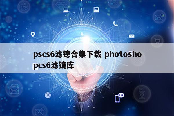 pscs6滤镱合集下载 photoshopcs6滤镜库