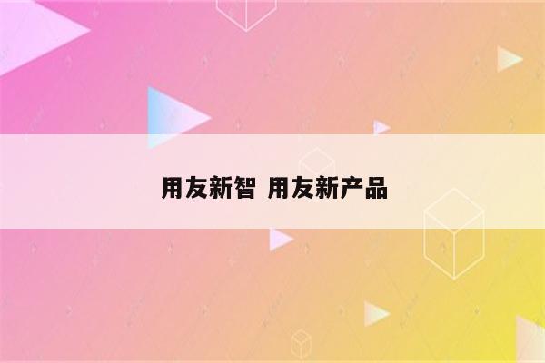 用友新智 用友新产品