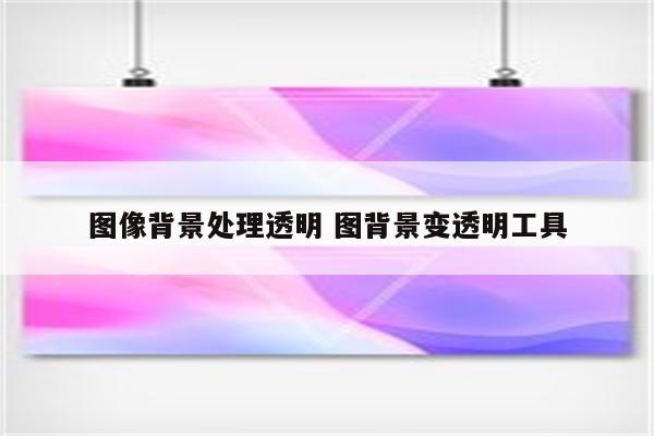 图像背景处理透明 图背景变透明工具
