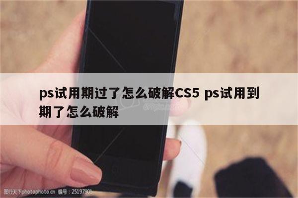 ps试用期过了怎么破解CS5 ps试用到期了怎么破解