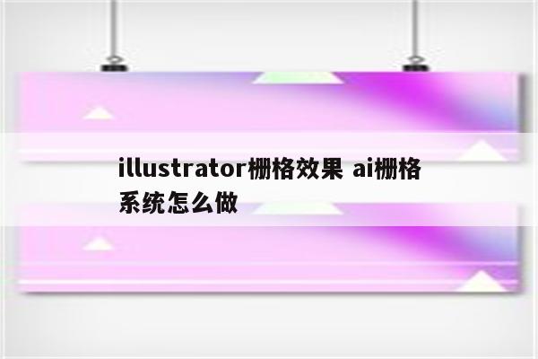 illustrator栅格效果 ai栅格系统怎么做