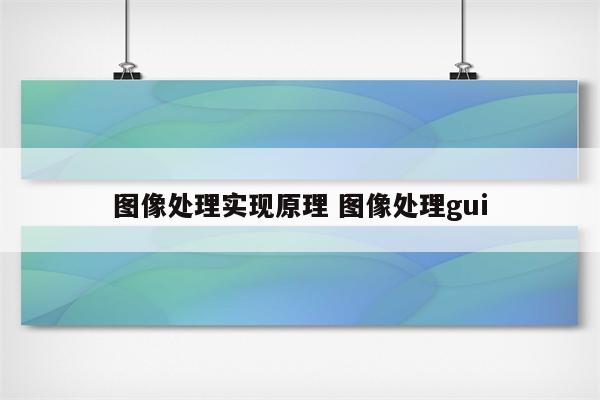 图像处理实现原理 图像处理gui