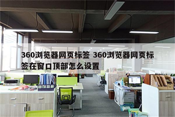 360浏览器网页标签 360浏览器网页标签在窗口顶部怎么设置