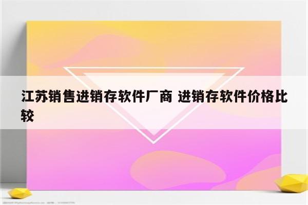 江苏销售进销存软件厂商 进销存软件价格比较