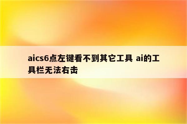 aics6点左键看不到其它工具 ai的工具栏无法右击