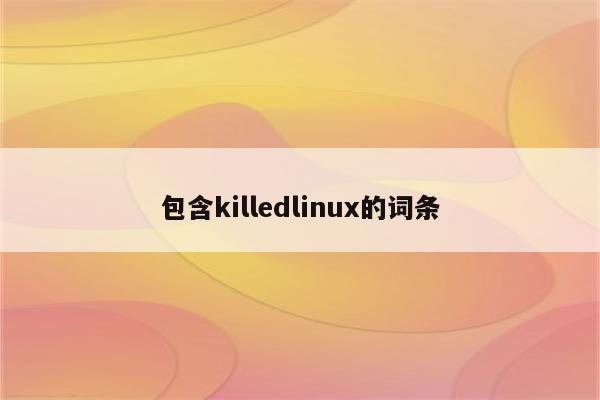 包含killedlinux的词条