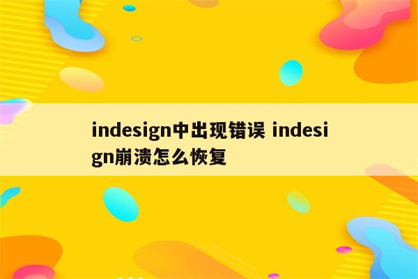 indesign中出现错误 indesign崩溃怎么恢复