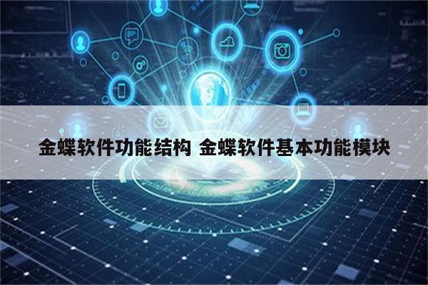 金蝶软件功能结构 金蝶软件基本功能模块