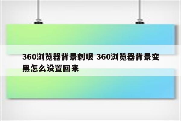 360浏览器背景刺眼 360浏览器背景变黑怎么设置回来