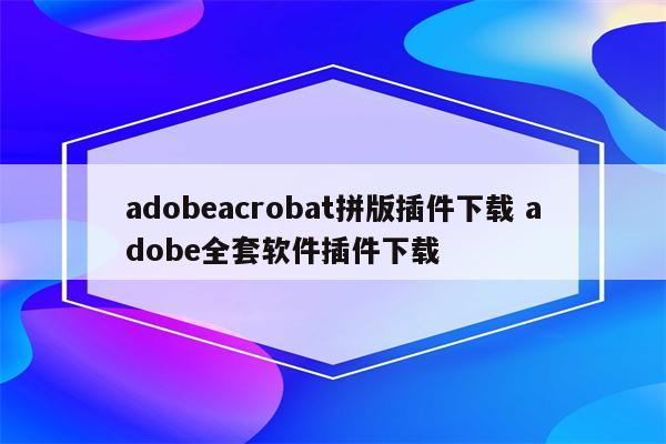 adobeacrobat拼版插件下载 adobe全套软件插件下载