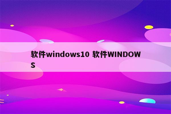 软件windows10 软件WINDOWS