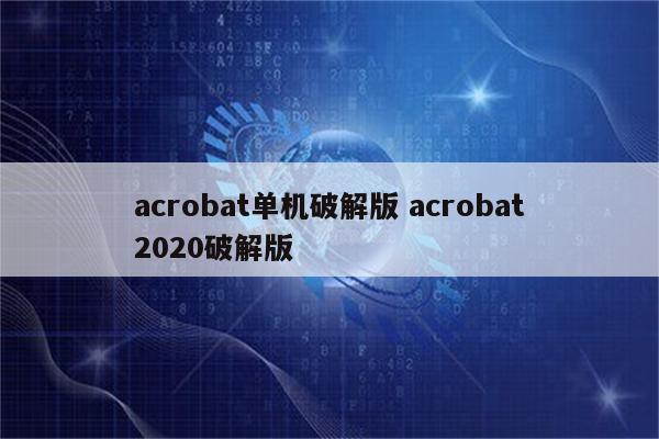 acrobat单机破解版 acrobat2020破解版
