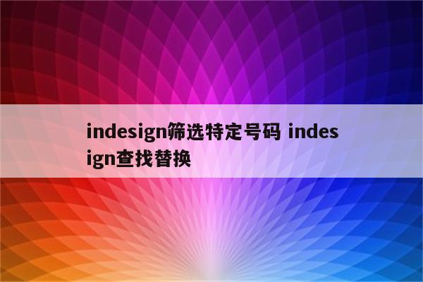 indesign筛选特定号码 indesign查找替换