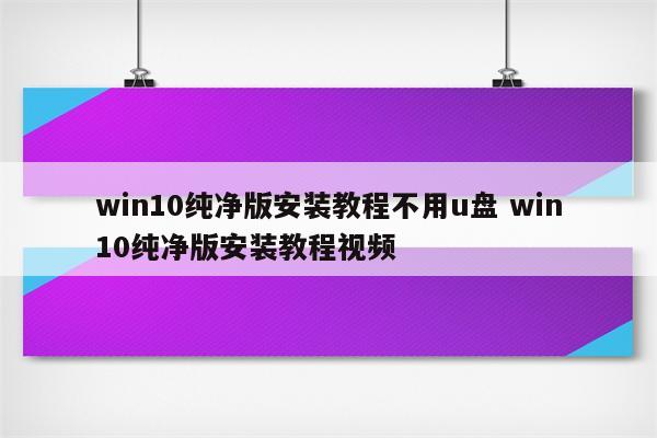 win10纯净版安装教程不用u盘 win10纯净版安装教程视频