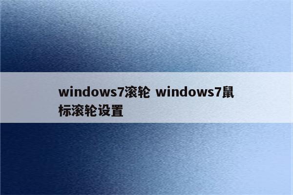 windows7滚轮 windows7鼠标滚轮设置