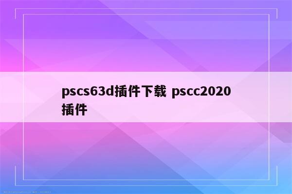 pscs63d插件下载 pscc2020插件