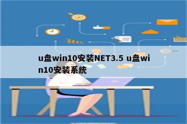 u盘win10安装NET3.5 u盘win10安装系统