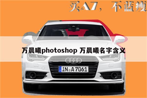 万晨曦photoshop 万晨曦名字含义